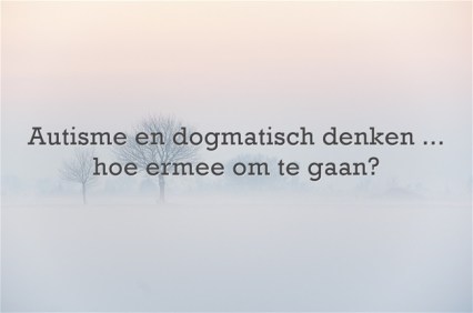 Autisme en dogmatisch denken ... hoe ermee om te gaan?